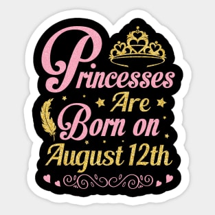 Princesses Are Born On August 12th Happy Birthday To Me Nana Mommy Aunt Sister Wife Niece Daughter Sticker